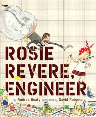 Rosie Revere, Engineer was written by Andrea Beaty and illustrated by David Roberts. Rosie Revere wants to be an engineer, but she is afraid to show her inventions to people. But some advice from her great-great-aunt Rose will help her see that failure isn't something to be scared of.