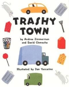 Trashy Town was written by Andrea Zimmerman and David Clemsha and illustrated by Dan Yaccarino. Mr. Gilly cleans up Trashy Town, and this rhyming book follows him as he cleans up the trash all over town.